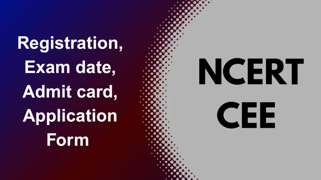 NCERT CEE 2026: Registration, Application Form, Exam Date, Admit Card, Rank Card और Login की पूरी जानकारी